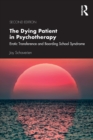 The Dying Patient in Psychotherapy : Erotic Transference and Boarding School Syndrome - Book