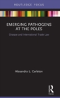 Emerging Pathogens at the Poles : Disease and International Trade Law - Book