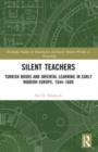 Silent Teachers : Turkish Books and Oriental Learning in Early Modern Europe, 1544–1669 - Book