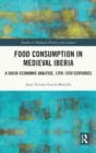 Food Consumption in Medieval Iberia : A Socio-economic Analysis, 13th-15th Centuries - Book