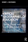 Critical Geographies of Education : Space, Place, and Curriculum Inquiry - Book