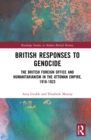 British Responses to Genocide : The British Foreign Office and Humanitarianism in the Ottoman Empire, 1918-1923 - Book