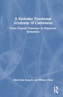 A Systemic Functional Grammar of Cantonese : From Clausal Grammar to Discourse Semantics - Book