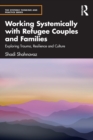Working Systemically with Refugee Couples and Families : Exploring Trauma, Resilience and Culture - Book