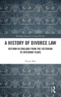 A History of Divorce Law : Reform in England from the Victorian to Interwar Years - Book