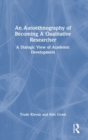An Autoethnography of Becoming A Qualitative Researcher : A Dialogic View of Academic Development - Book