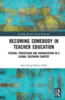 Becoming Somebody in Teacher Education : Person, Profession and Organization in a Global Southern Context - Book