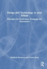 Design and Technology in your School : Principles for Curriculum, Pedagogy and Assessment - Book