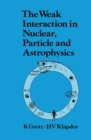 The Weak Interaction in Nuclear, Particle, and Astrophysics - Book