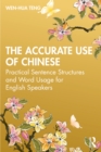 The Accurate Use of Chinese : Practical Sentence Structures and Word Usage for English Speakers - Book