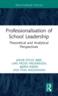 Professionalisation of School Leadership : Theoretical and Analytical Perspectives - Book