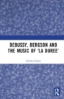 Debussy, Bergson and the Music of 'la duree' - Book