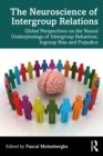 The Neuroscience of Intergroup Relations : Global Perspectives on the Neural Underpinnings of Intergroup Behaviour, Ingroup Bias and Prejudice - Book