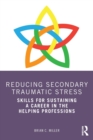 Reducing Secondary Traumatic Stress : Skills for Sustaining a Career in the Helping Professions - Book