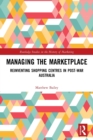 Managing the Marketplace : Reinventing Shopping Centres in Post-War Australia - Book