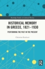 Historical Memory in Greece, 1821–1930 : Performing the Past in the Present - Book
