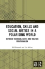 Education, Skills and Social Justice in a Polarising World : Between Technical Elites and Welfare Vocationalism - Book