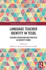 Language Teacher Identity in TESOL : Teacher Education and Practice as Identity Work - Book