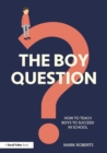 The Boy Question : How To Teach Boys To Succeed In School - Book
