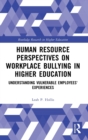 Human Resource Perspectives on Workplace Bullying in Higher Education : Understanding Vulnerable Employees' Experiences - Book