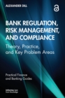 Bank Regulation, Risk Management, and Compliance : Theory, Practice, and Key Problem Areas - Book