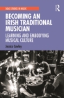 Becoming an Irish Traditional Musician : Learning and Embodying Musical Culture - Book
