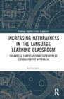 Increasing Naturalness in the Language Learning Classroom : Towards a Corpus-Informed Principled Communicative Approach - Book