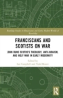 Franciscans and Scotists on War : John Duns Scotus’s Theology, Anti-Judaism, and Holy War in Early Modernity - Book