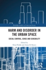 Harm and Disorder in the Urban Space : Social Control, Sense and Sensibility - Book