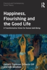 Happiness, Flourishing and the Good Life : A Transformative Vision for Human Well-Being - Book