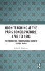 Horn Teaching at the Paris Conservatoire, 1792 to 1903 : The Transition from Natural Horn to Valved Horn - Book