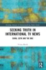 Seeking Truth in International TV News : China, CGTN and the BBC - Book