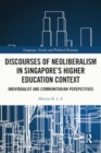 Discourses of Neoliberalism in Singapore's Higher Education Context : Individualist and Communitarian Perspectives - Book