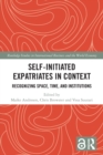 Self-Initiated Expatriates in Context : Recognizing Space, Time, and Institutions - Book