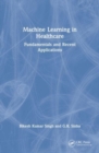 Machine Learning in Healthcare : Fundamentals and Recent Applications - Book