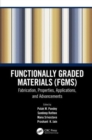 Functionally Graded Materials (FGMs) : Fabrication, Properties, Applications, and Advancements - Book