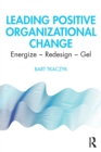 Leading Positive Organizational Change : Energize - Redesign - Gel - Book