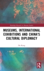 Museums, International Exhibitions and China's Cultural Diplomacy - Book