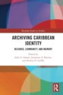 Archiving Caribbean Identity : Records, Community, and Memory - Book