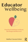Educator Wellbeing : Practical Solutions to Reset, Recharge and Recover - Book