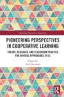 Pioneering Perspectives in Cooperative Learning : Theory, Research, and Classroom Practice for Diverse Approaches to CL - Book
