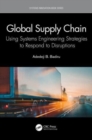 Global Supply Chain : Using Systems Engineering Strategies to Respond to Disruptions - Book