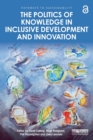 The Politics of Knowledge in Inclusive Development and Innovation - Book