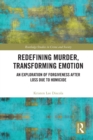 Redefining Murder, Transforming Emotion : An Exploration of Forgiveness after Loss Due to Homicide - Book