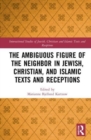 The Ambiguous Figure of the Neighbor in Jewish, Christian, and Islamic Texts and Receptions - Book