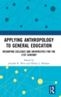 Applying Anthropology to General Education : Reshaping Colleges and Universities for the 21st Century - Book