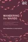 Wandering the Wards : An Ethnography of Hospital Care and its Consequences for People Living with Dementia - Book