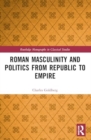 Roman Masculinity and Politics from Republic to Empire - Book