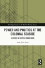 Power and Politics at the Colonial Seaside : Leisure in British Hong Kong - Book
