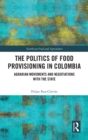 The Politics of Food Provisioning in Colombia : Agrarian Movements and Negotiations with the State - Book